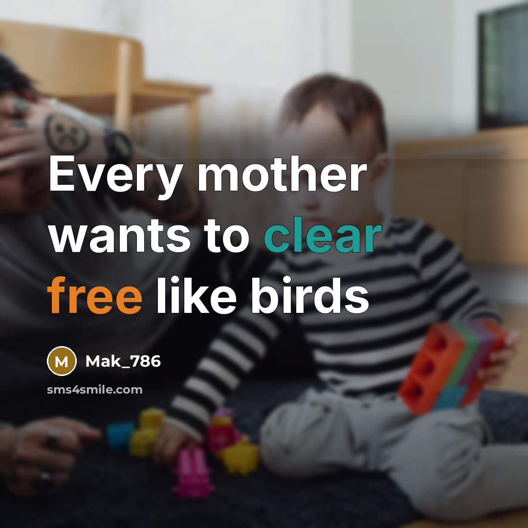 “Every mother wants to clear free like birds” quote by Mak_786