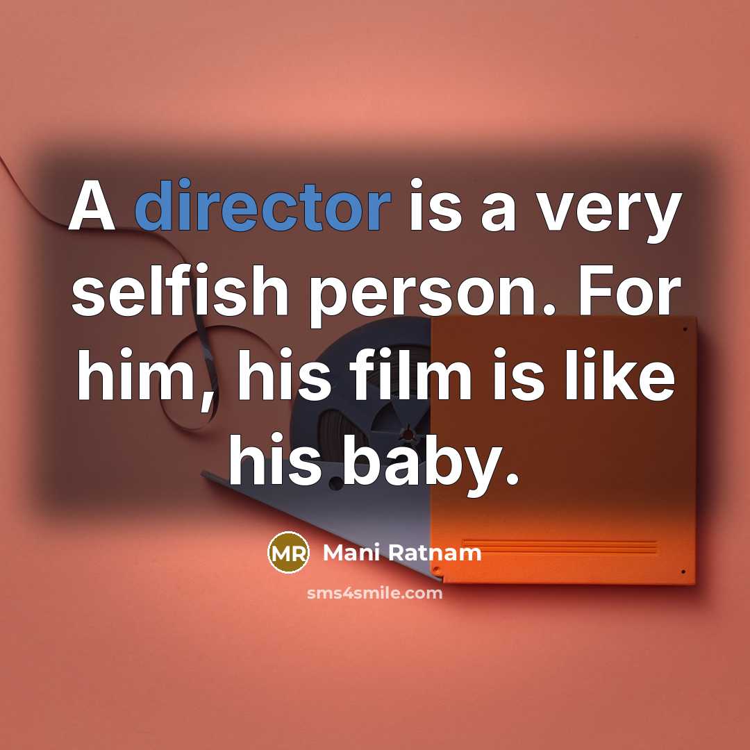 “A director is a very selfish person. For him, his…” quote by Mani Ratnam