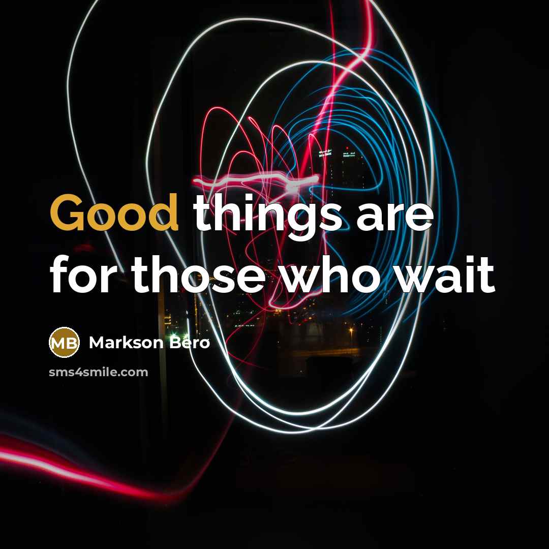 “Good things are for those who wait…” quote by Markson Bero