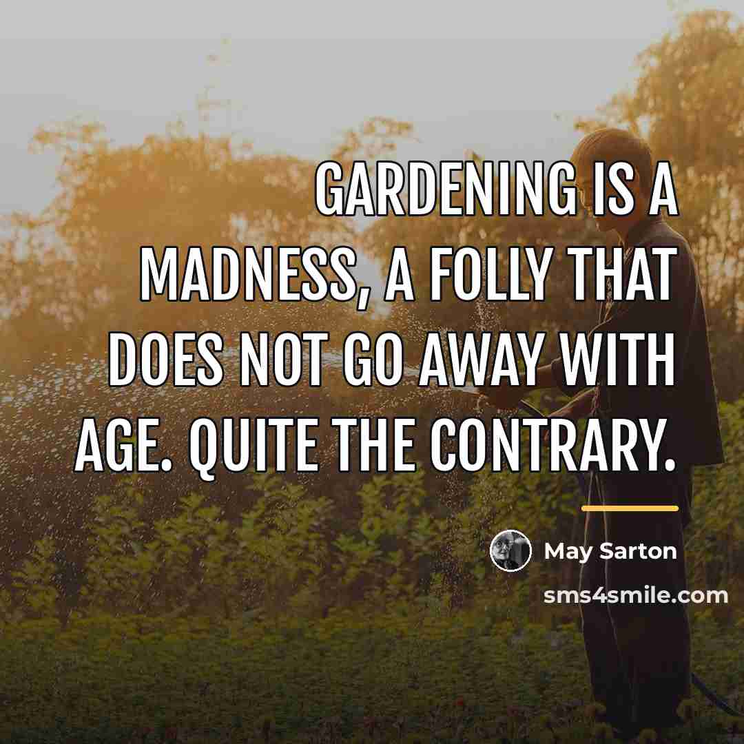 “gardening is a madness, a folly that does not go…” quote by May Sarton