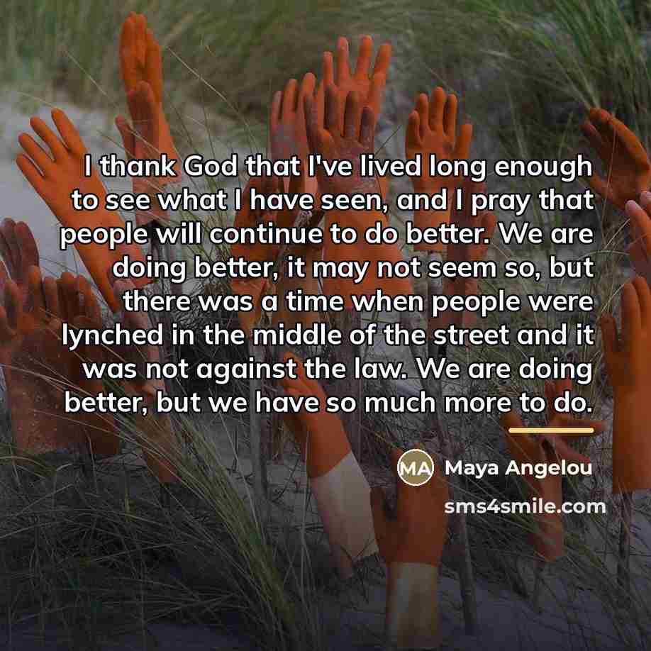 “I thank God that I've lived long enough to see…” quote by Maya Angelou