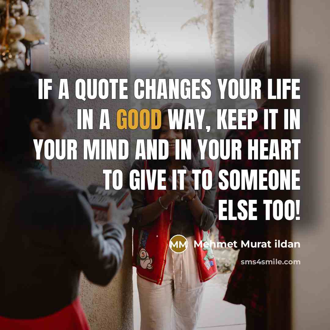 “If a quote changes your life in a good way,…” quote by Mehmet Murat Ildan