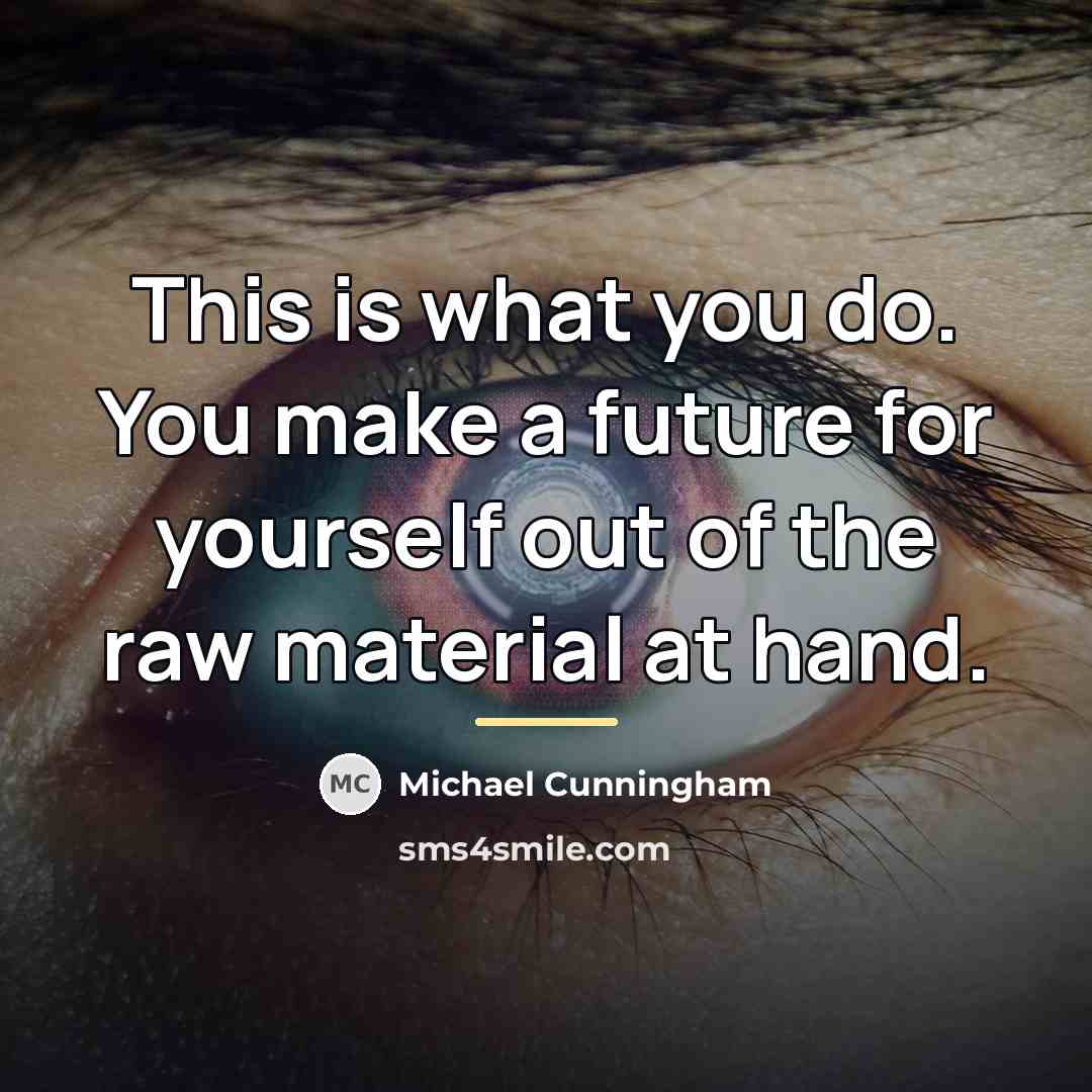 “This is what you do. You make a future for…” quote by Michael Cunningham