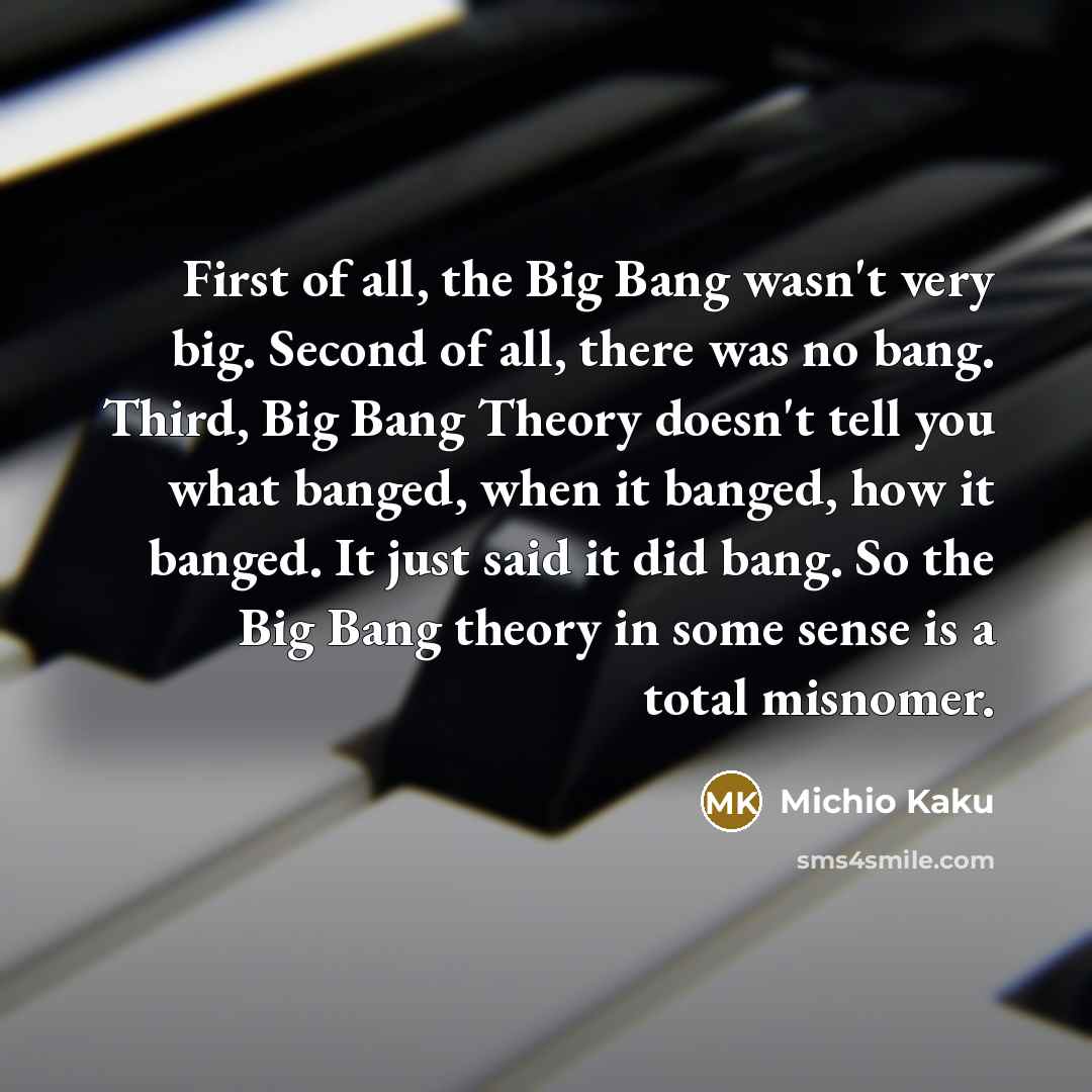 “First of all, the Big Bang wasn't very big. Second…” quote by Michio Kaku