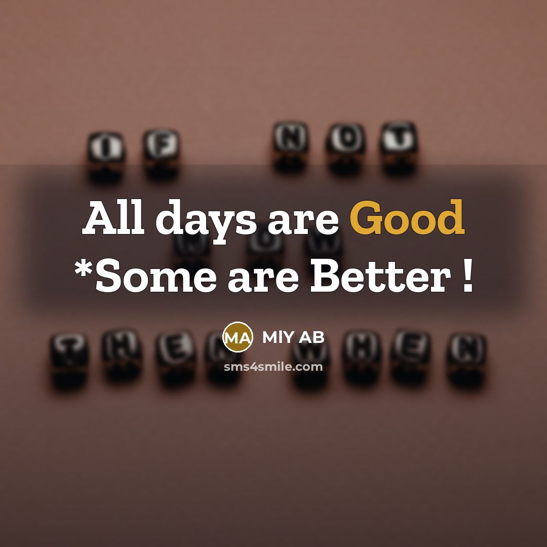 “All days are Good *Some are Better !…” quote by MlY AB