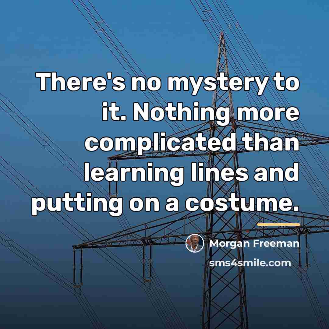 “There's no mystery to it. Nothing more complicated than learning…” quote by Morgan Freeman