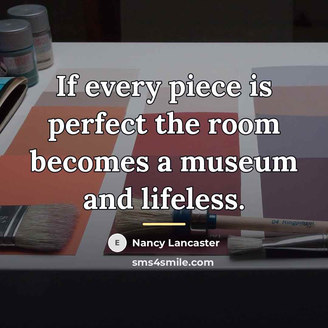 “If every piece is perfect the room becomes a museum…” quote by Nancy Lancaster