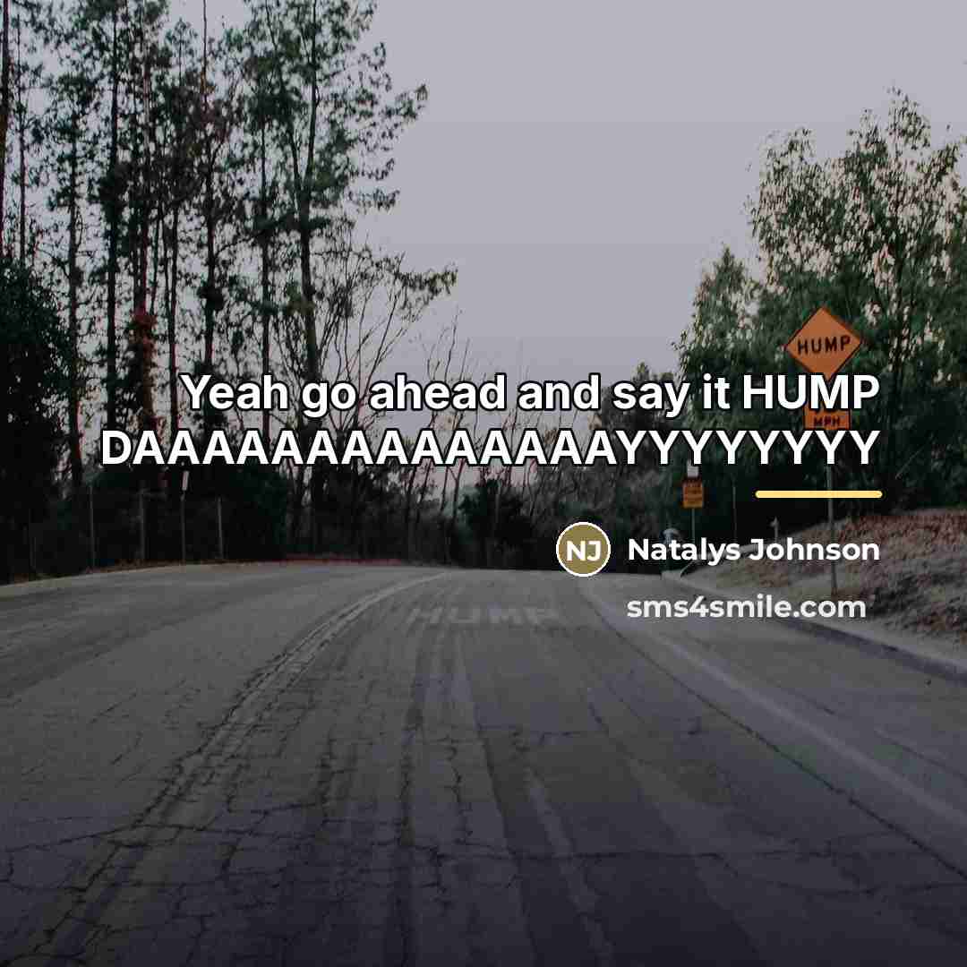 “Yeah go ahead and say it HUMP DAAAAAAAAAAAAAAYYYYYYYY…” quote by Natalys Johnson