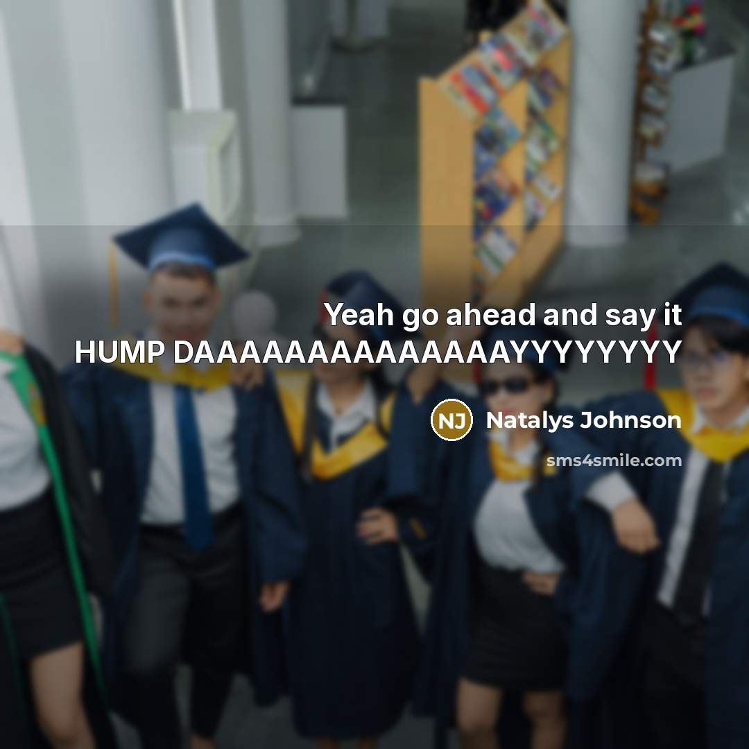 “Yeah go ahead and say it HUMP DAAAAAAAAAAAAAAYYYYYYYY” quote by Natalys Johnson