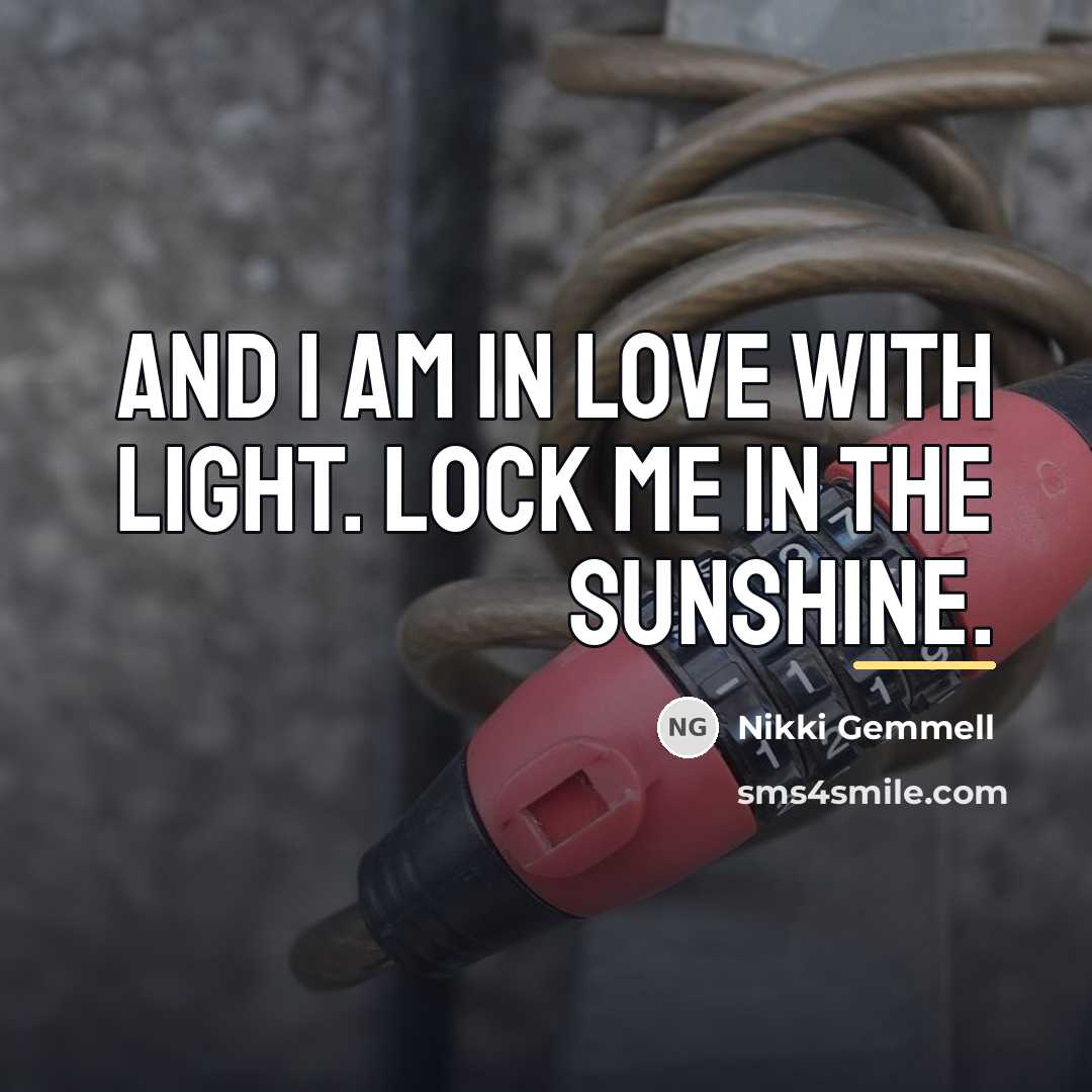 “And I am in love with light. Lock me in…” quote by Nikki Gemmell