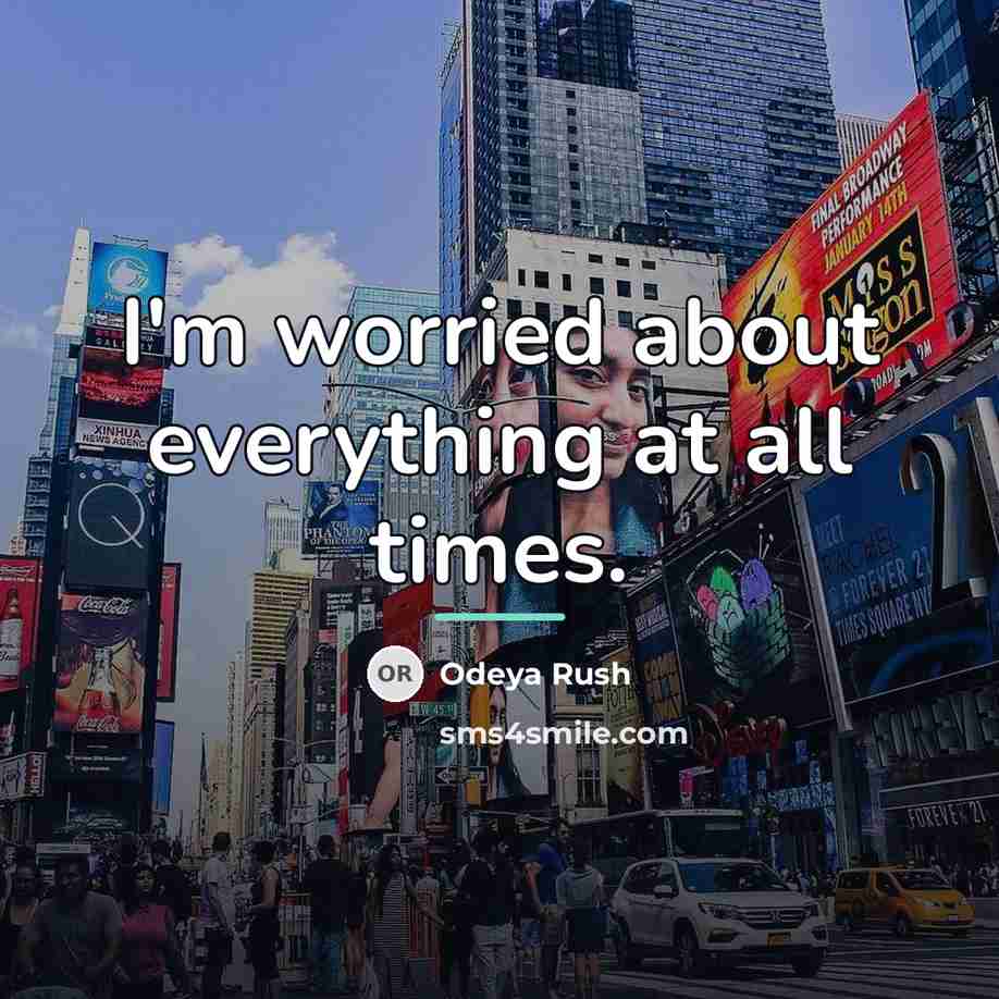“I'm worried about everything at all times.…” quote by Odeya Rush