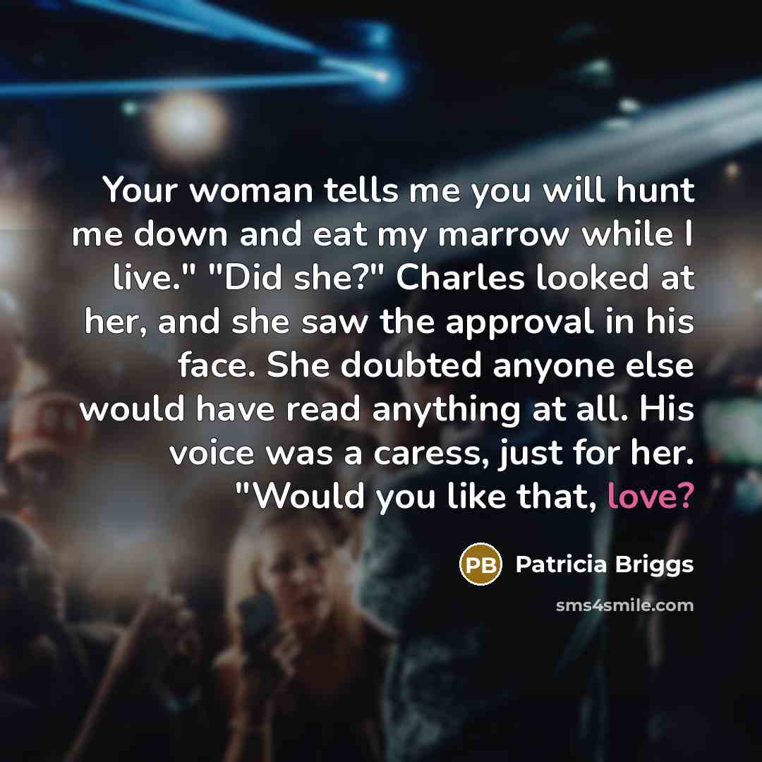 “Your woman tells me you will hunt me down and…” quote by Patricia Briggs