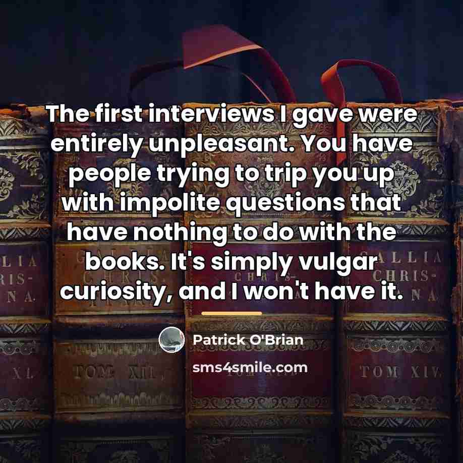 “The first interviews I gave were entirely unpleasant. You have…” quote by Patrick O'Brian