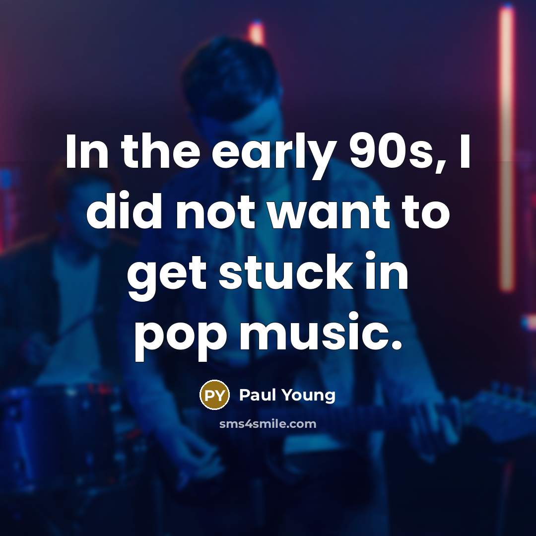 “In the early 90s, I did not want to get…” quote by Paul Young