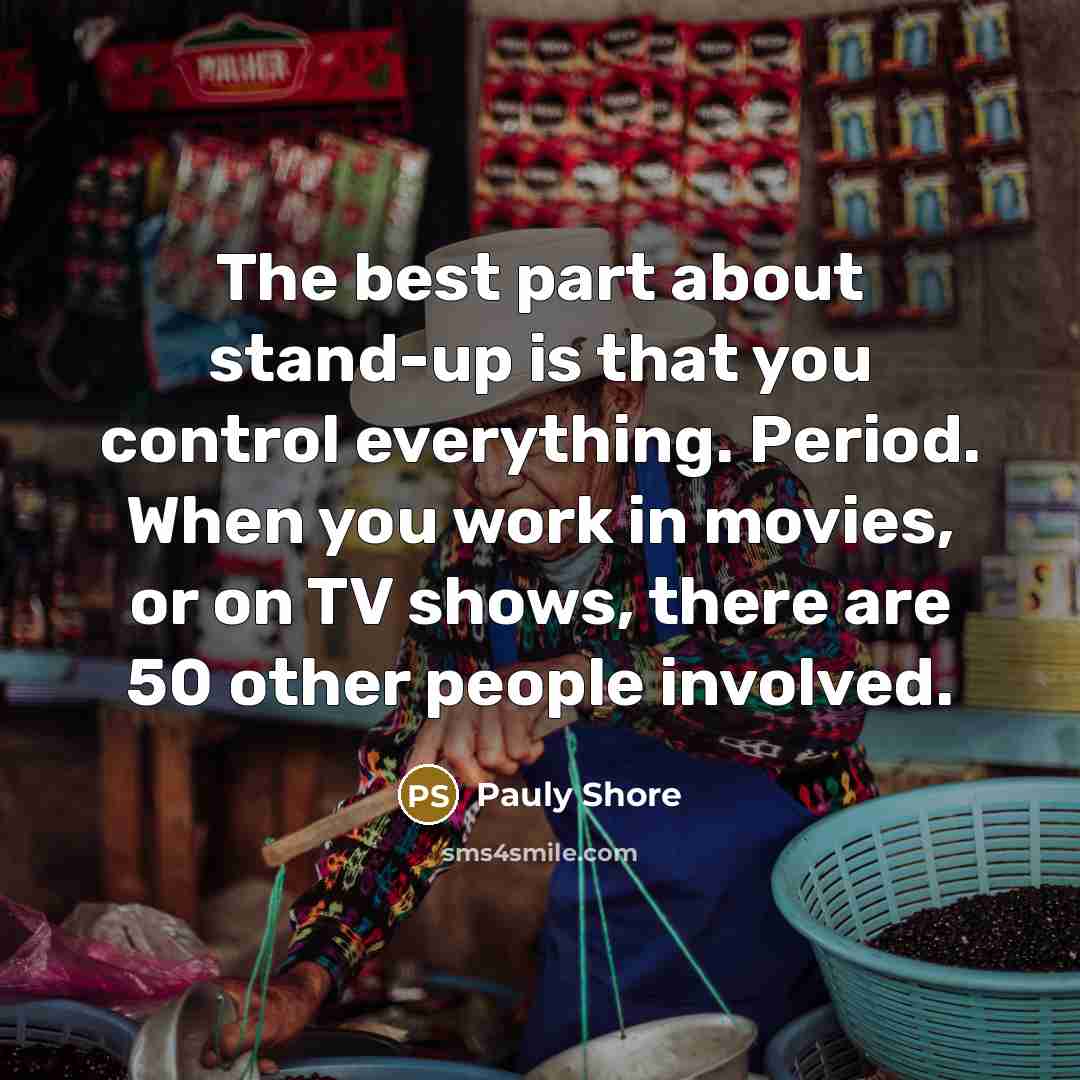 “The best part about stand-up is that you control everything.…” quote by Pauly Shore