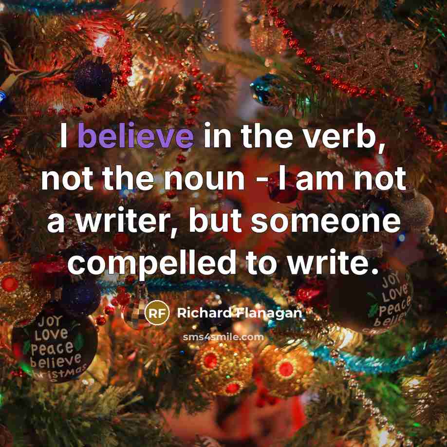 “I believe in the verb, not the noun - I…” quote by Richard Flanagan