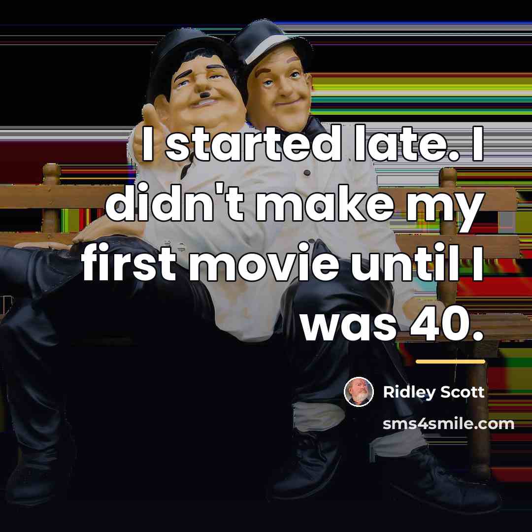 “I started late. I didn't make my first movie until…” quote by Ridley Scott