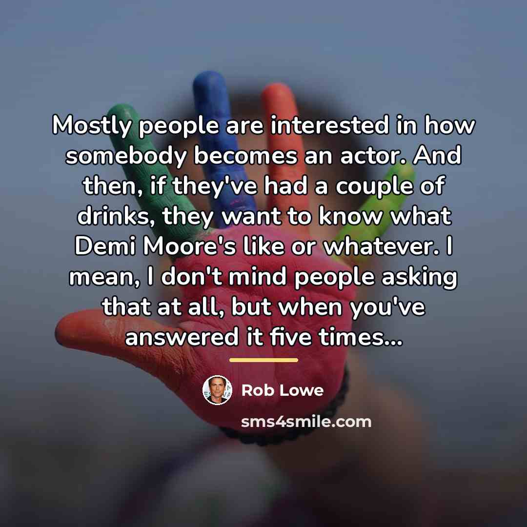 “Mostly people are interested in how somebody becomes an actor.…” quote by Rob Lowe