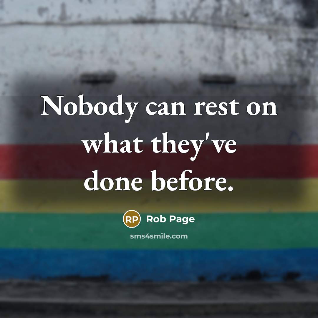 “Nobody can rest on what they've done before.…” quote by Rob Page