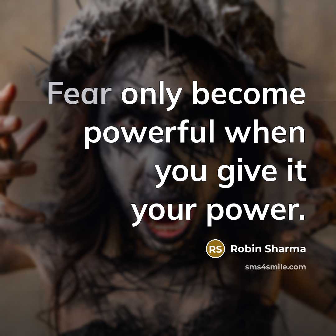 “Fear only become powerful when you give it your power.…” quote by Robin Sharma