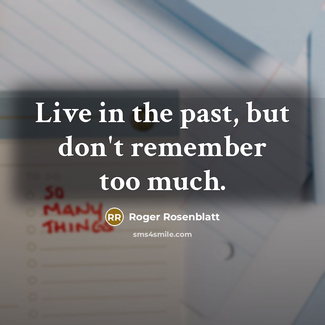 “Live in the past, but don't remember too much.…” quote by Roger Rosenblatt