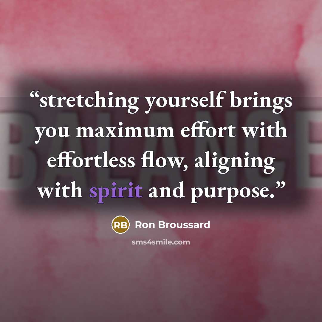 “stretching yourself brings you maximum effort with effortless flow, aligning with spirit and purpose.” quote by Ron Broussard