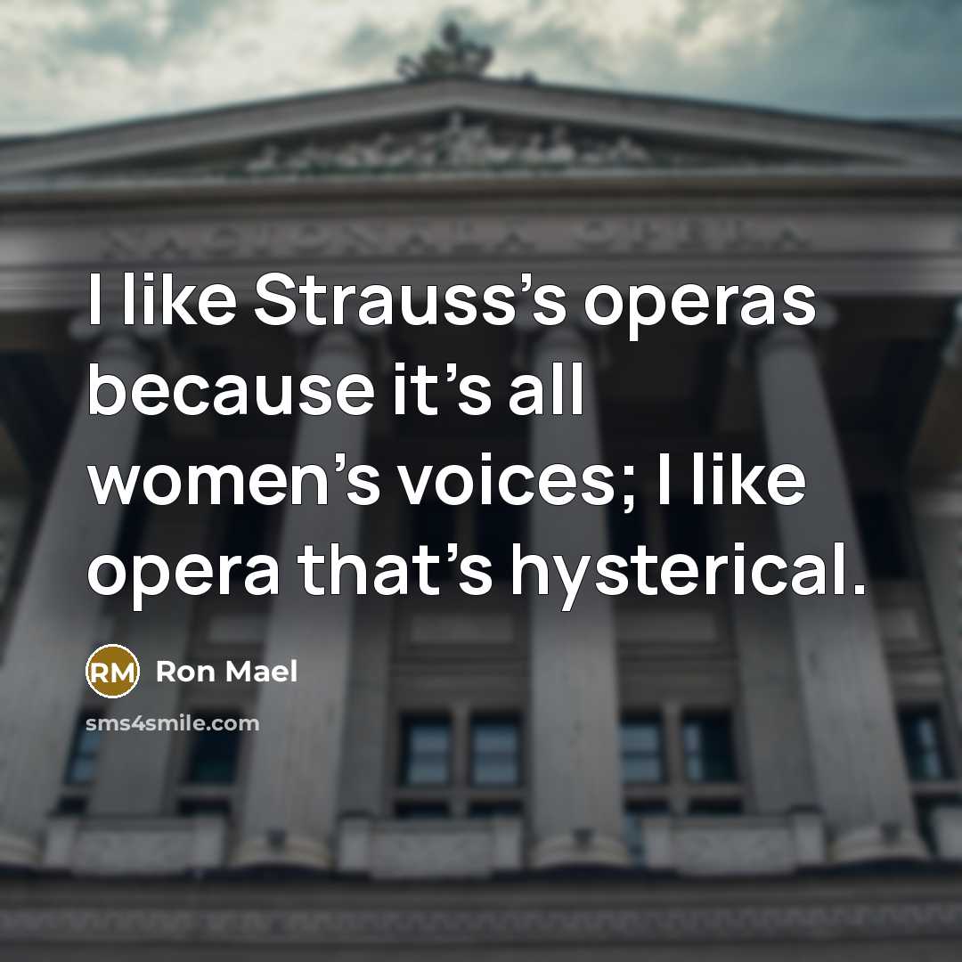 “I like Strauss's operas because it's all women's voices; I…” quote by Ron Mael
