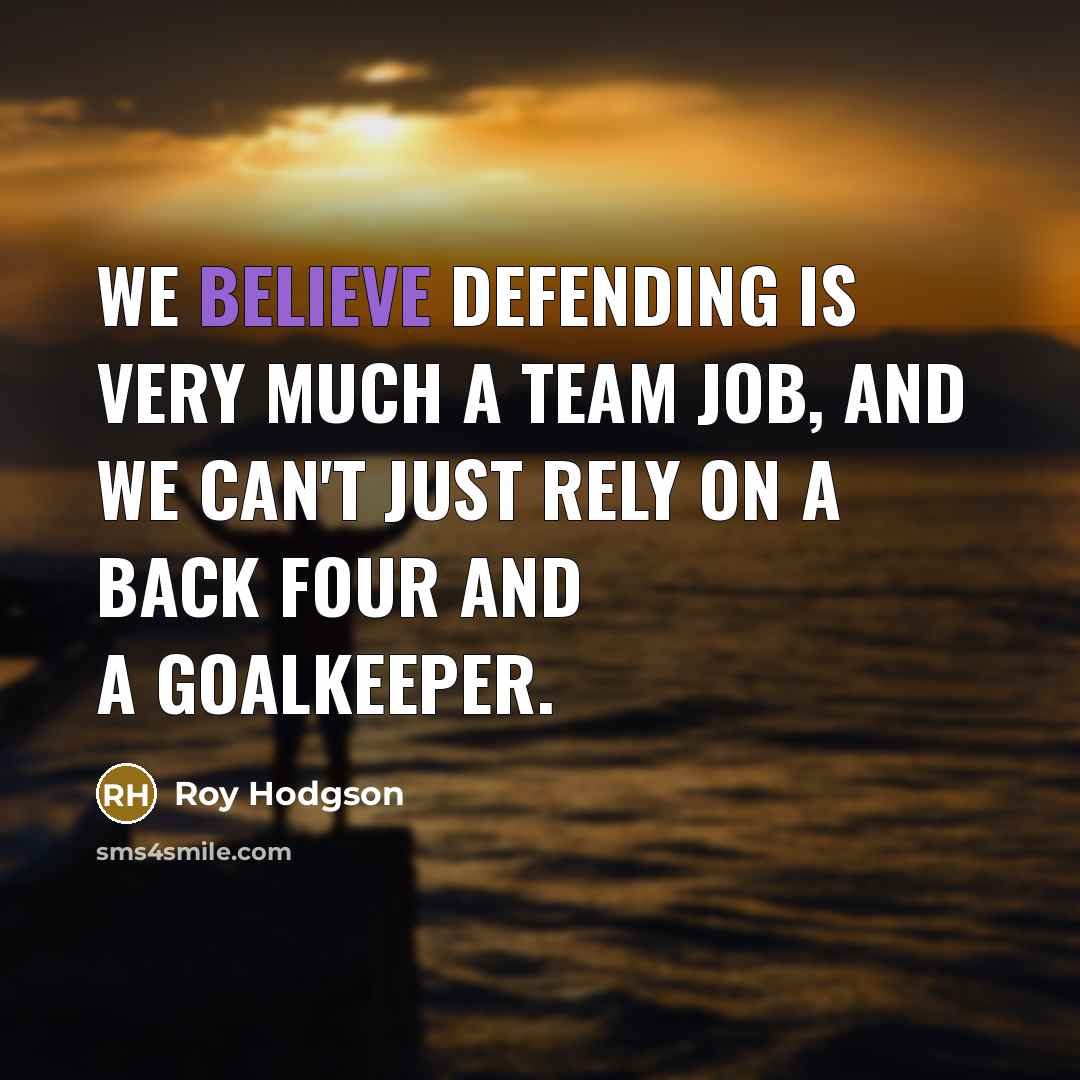 “We believe defending is very much a team job, and…” quote by Roy Hodgson