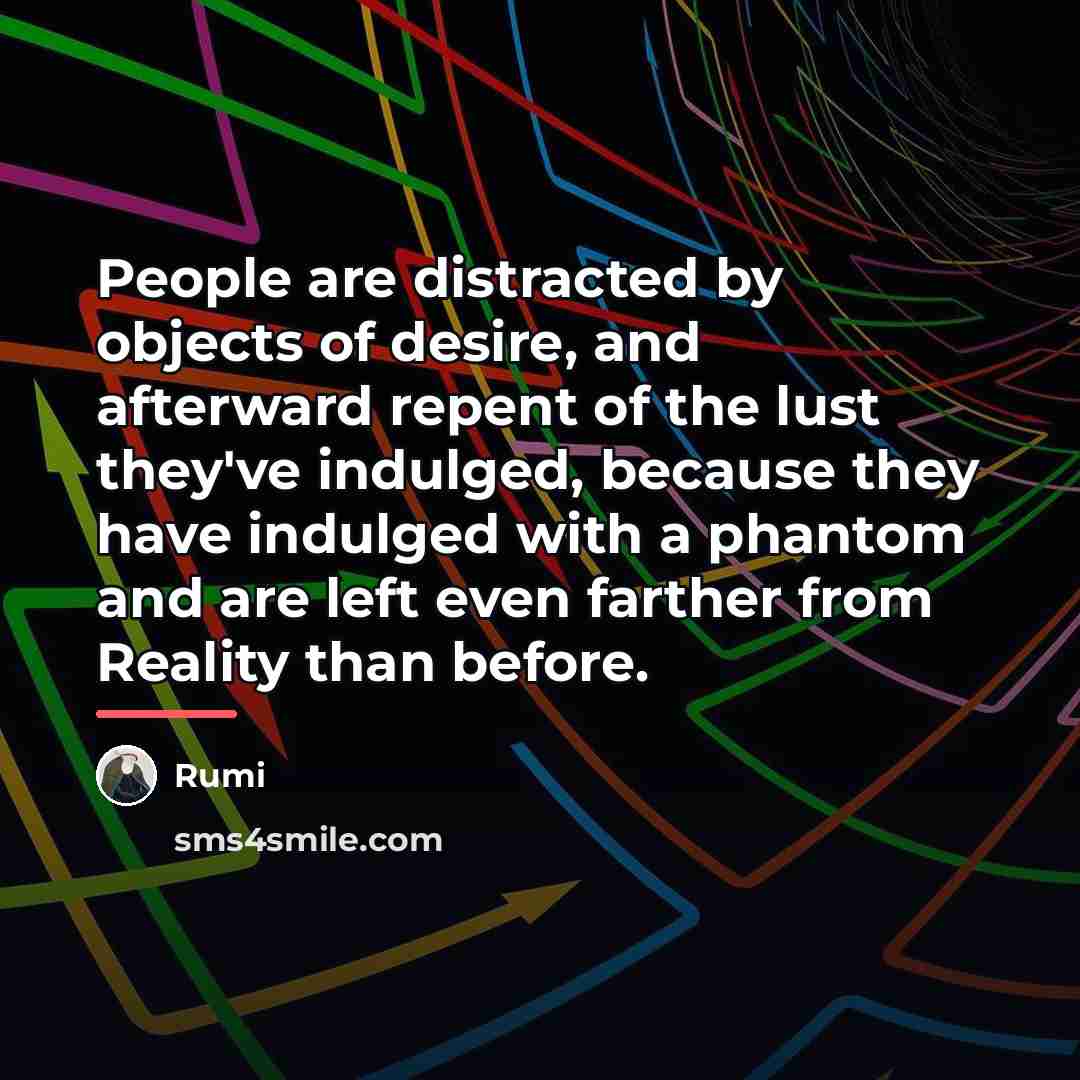 “People are distracted by objects of desire, and afterward repent…” quote by Rumi