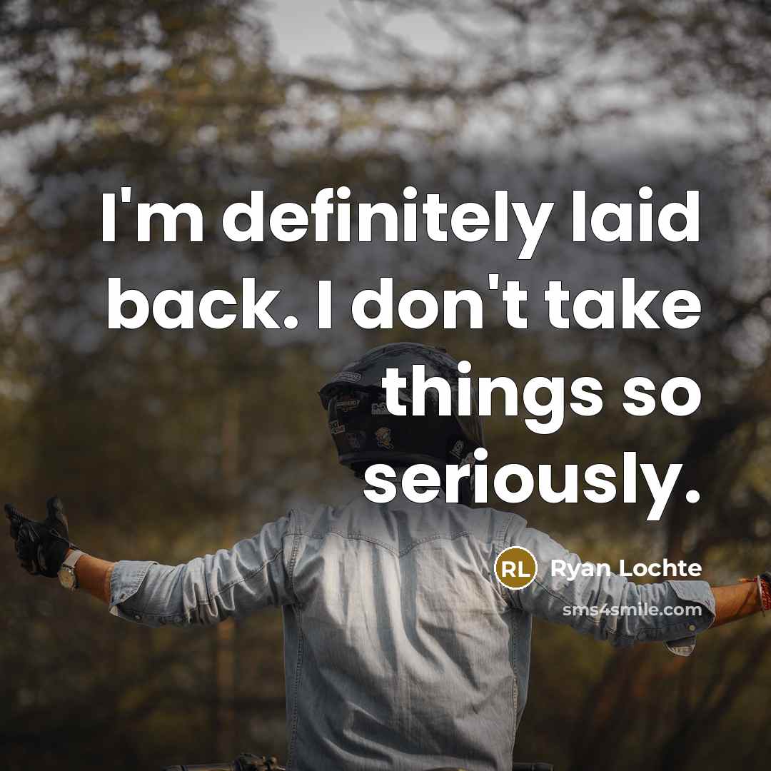 “I'm definitely laid back. I don't take things so seriously.…” quote by Ryan Lochte