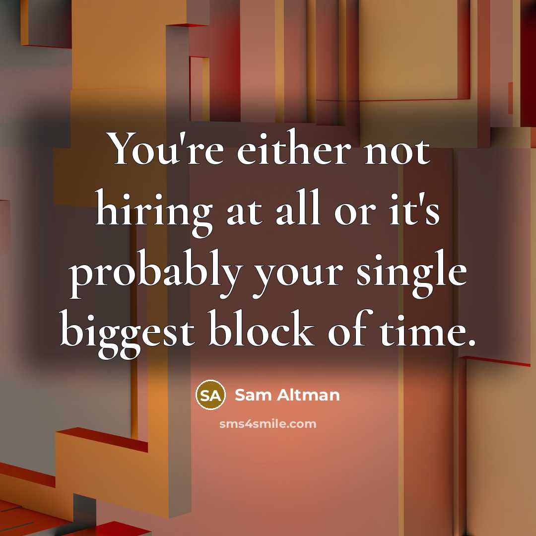 “You're either not hiring at all or it's probably your…” quote by Sam Altman