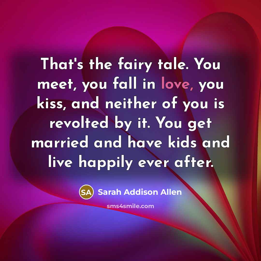 “That's the fairy tale. You meet, you fall in love,…” quote by Sarah Addison Allen