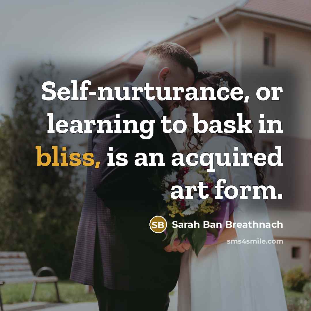 “Self-nurturance, or learning to bask in bliss, is an acquired…” quote by Sarah Ban Breathnach