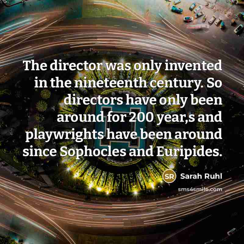“The director was only invented in the nineteenth century. So…” quote by Sarah Ruhl