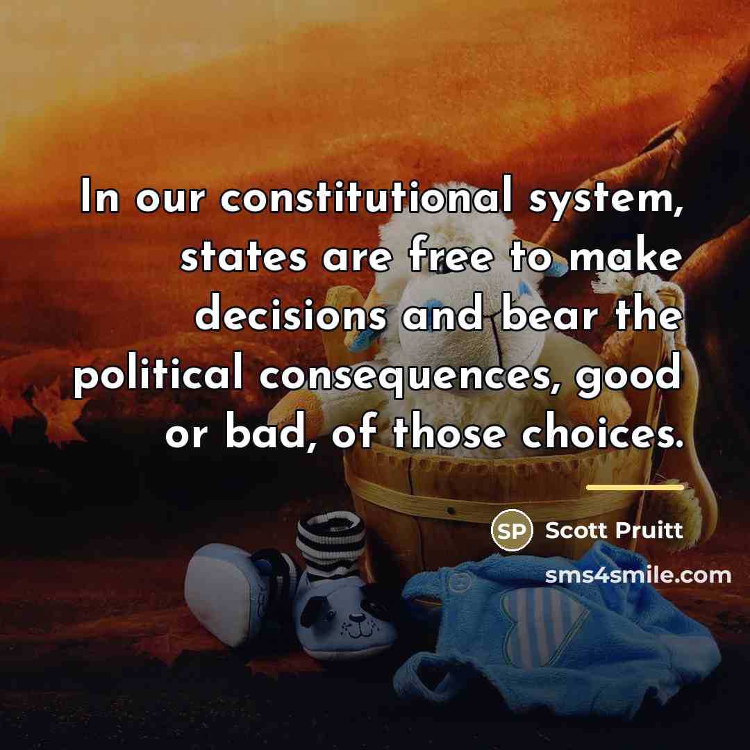 “In our constitutional system, states are free to make decisions…” quote by Scott Pruitt
