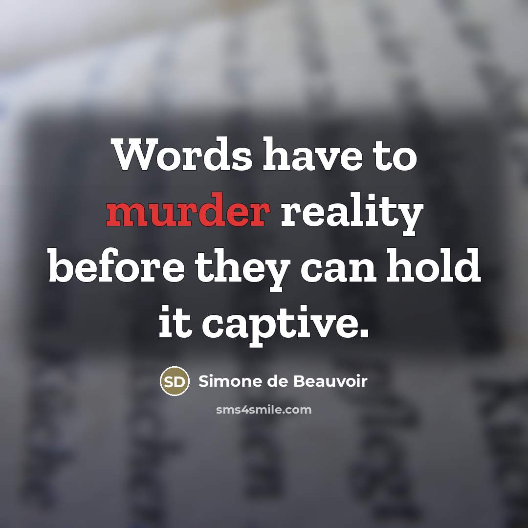 “Words have to murder reality before they can hold it…” quote by Simone de Beauvoir