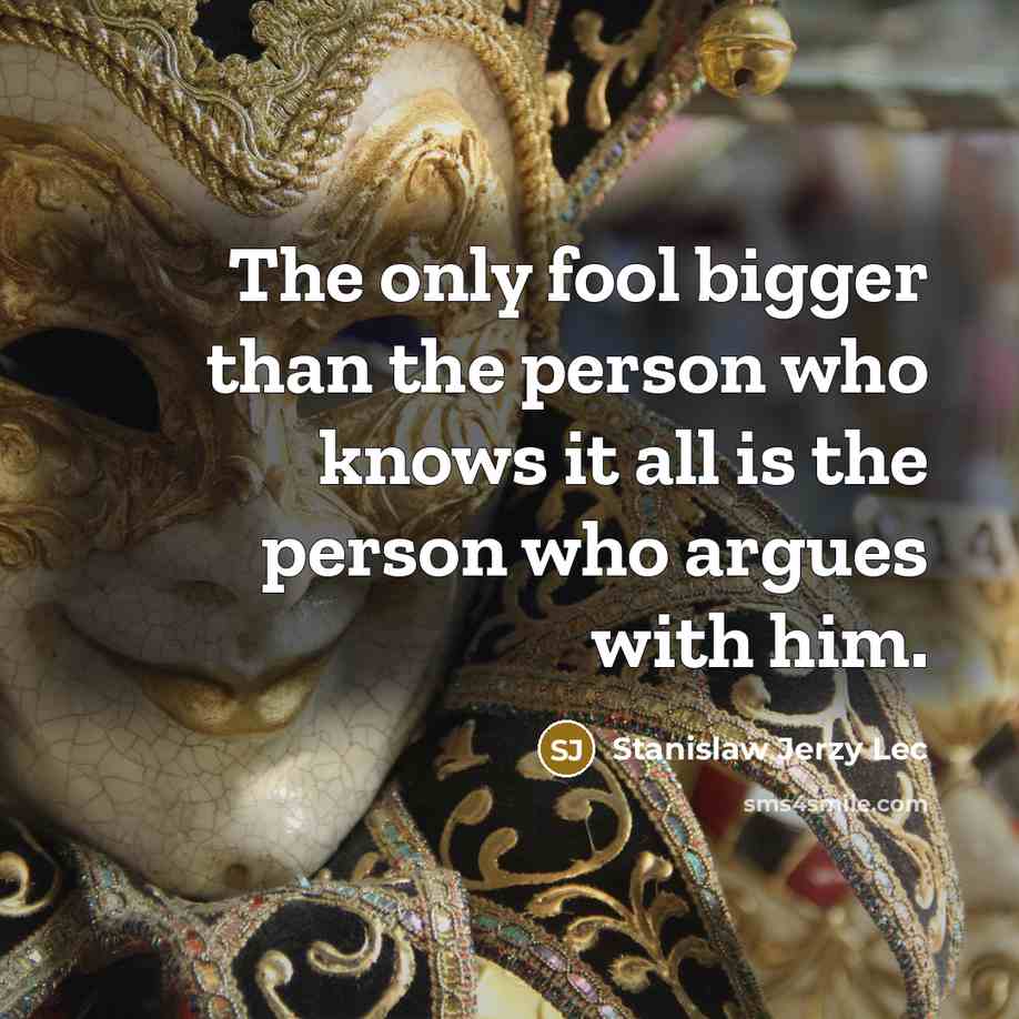 “The only fool bigger than the person who knows it…” quote by Stanislaw Jerzy Lec