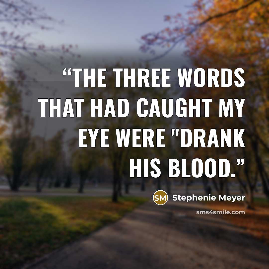“The three words that had caught my eye were "drank his blood.” quote by Stephenie Meyer