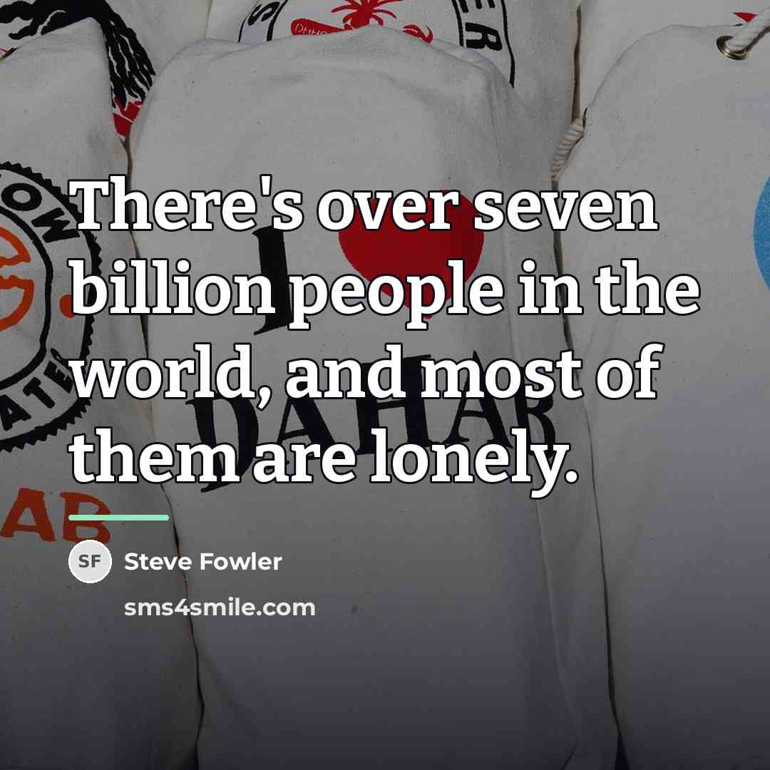 “There's over seven billion people in the world, and most…” quote by Steve Fowler