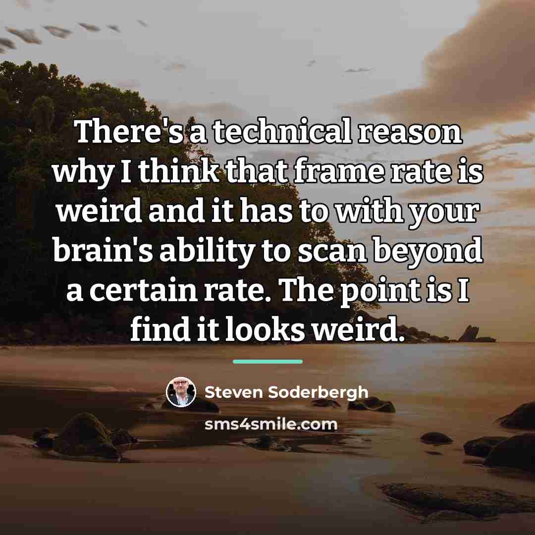 “There's a technical reason why I think that frame rate…” quote by Steven Soderbergh
