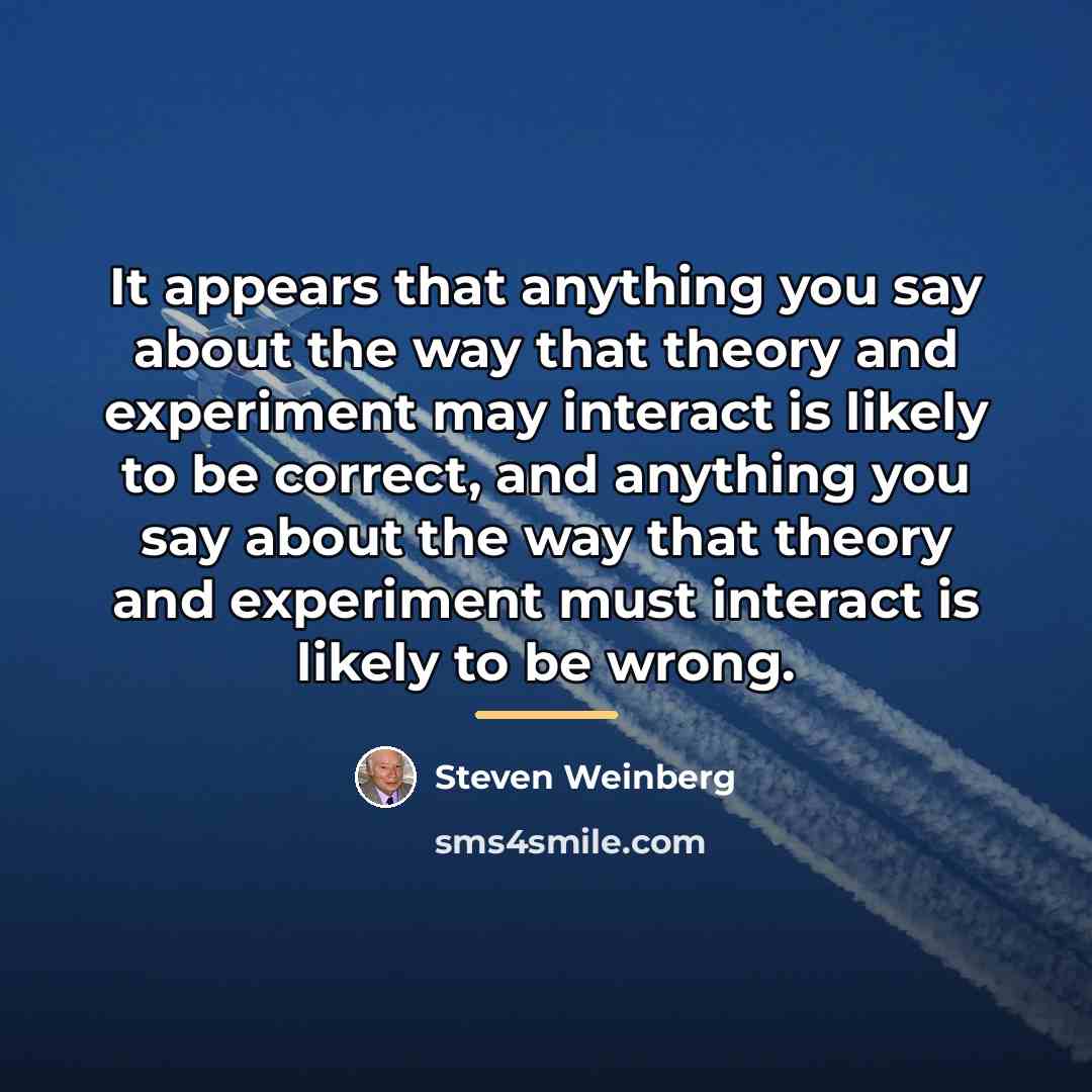 “It appears that anything you say about the way that…” quote by Steven Weinberg