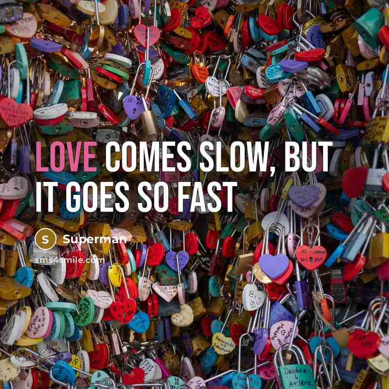 “Love comes slow, but it goes so fast…” quote by Superman