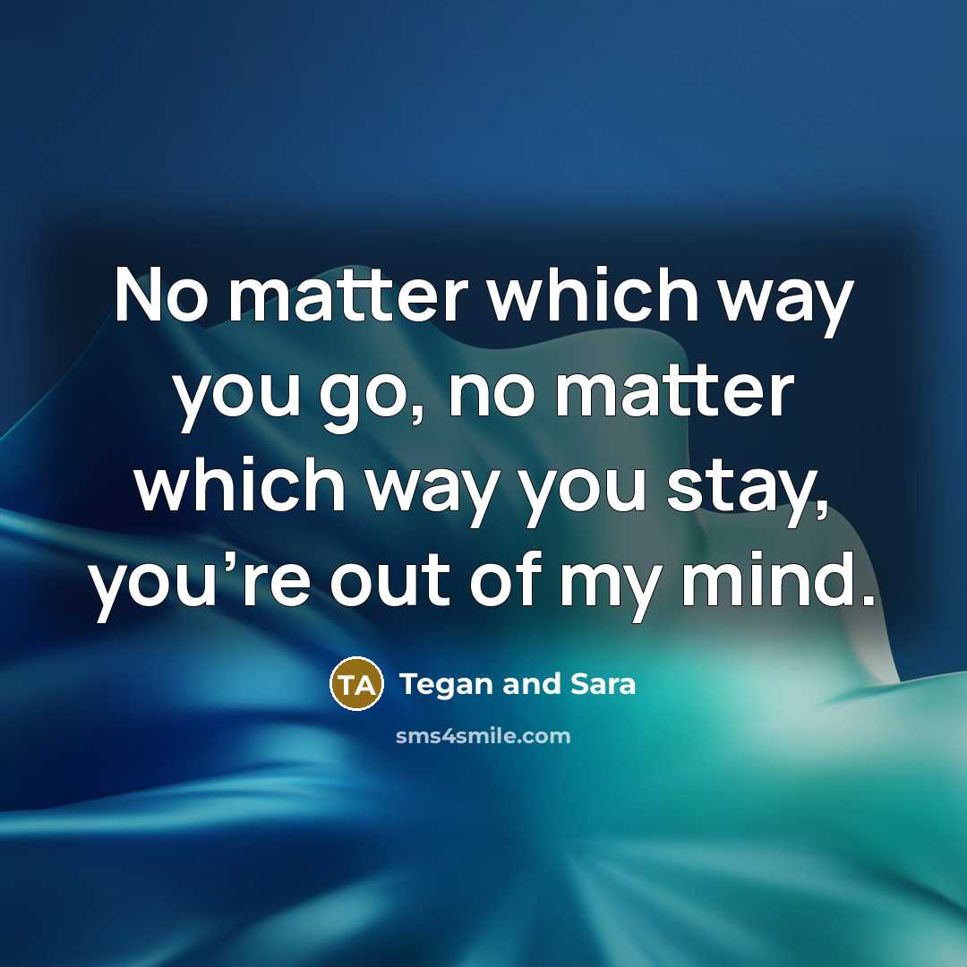 “No matter which way you go, no matter which way…” quote by Tegan And Sara