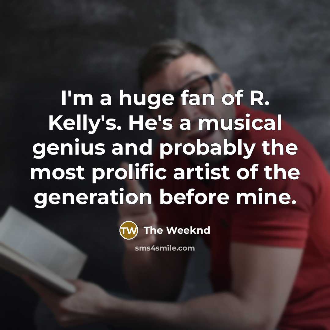 “I'm a huge fan of R. Kelly's. He's a musical…” quote by The Weeknd