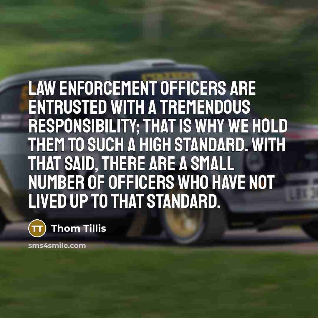 “Law enforcement officers are entrusted with a tremendous responsibility; that…” quote by Thom Tillis