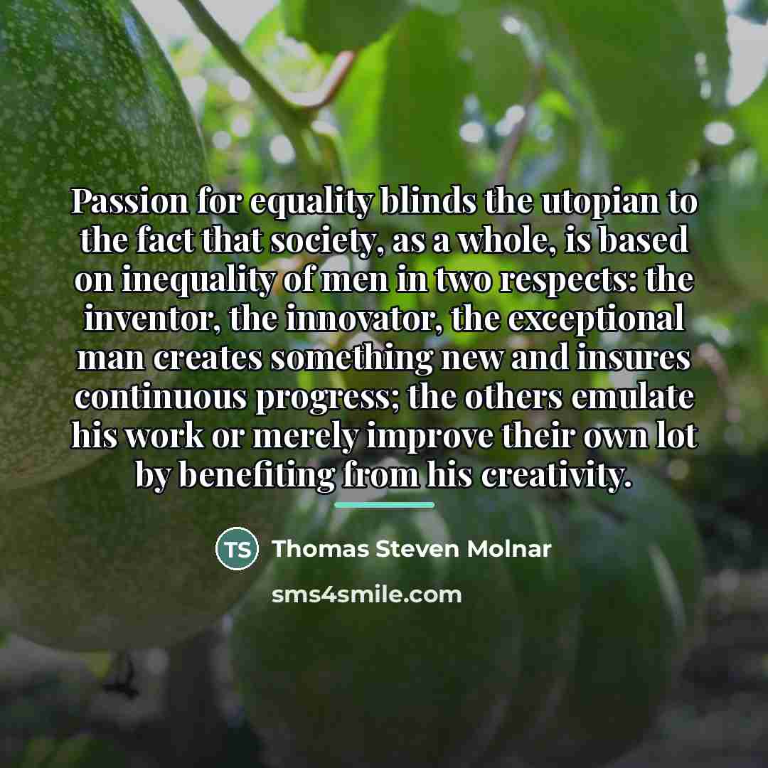 “Passion for equality blinds the utopian to the fact that…” quote by Thomas Steven Molnar