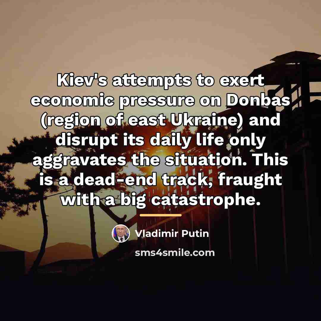 “Kiev's attempts to exert economic pressure on Donbas (region of…” quote by Vladimir Putin