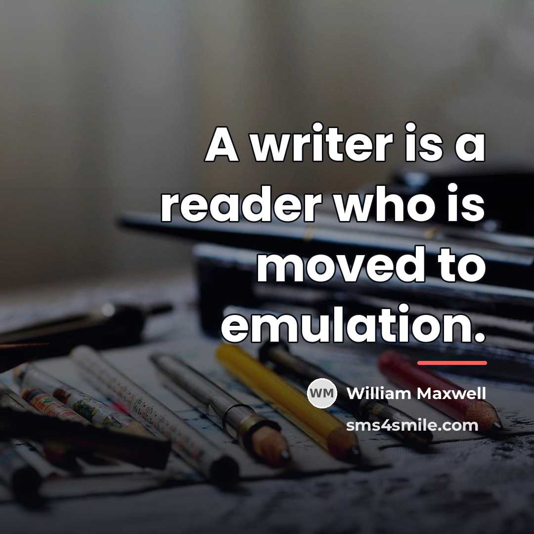 “A writer is a reader who is moved to emulation.…” quote by William Maxwell