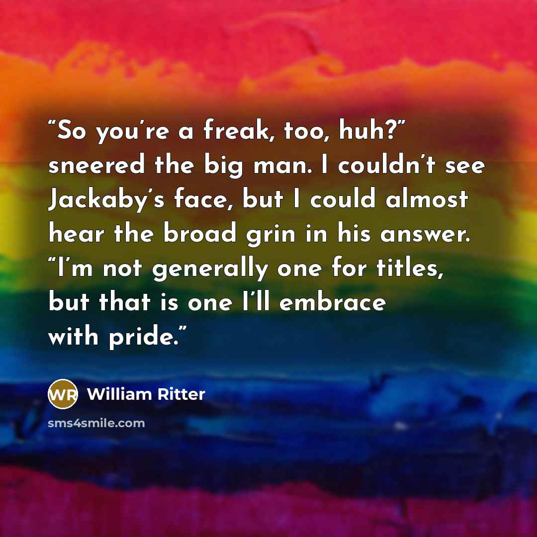 “So you’re a freak, too, huh?” sneered the big man. I couldn’t see Jackaby’s face, but I could almost hear the broad grin in his answer. “I’m not generally one for titles, but that is one I’ll embrace with pride.” quote by William Ritter