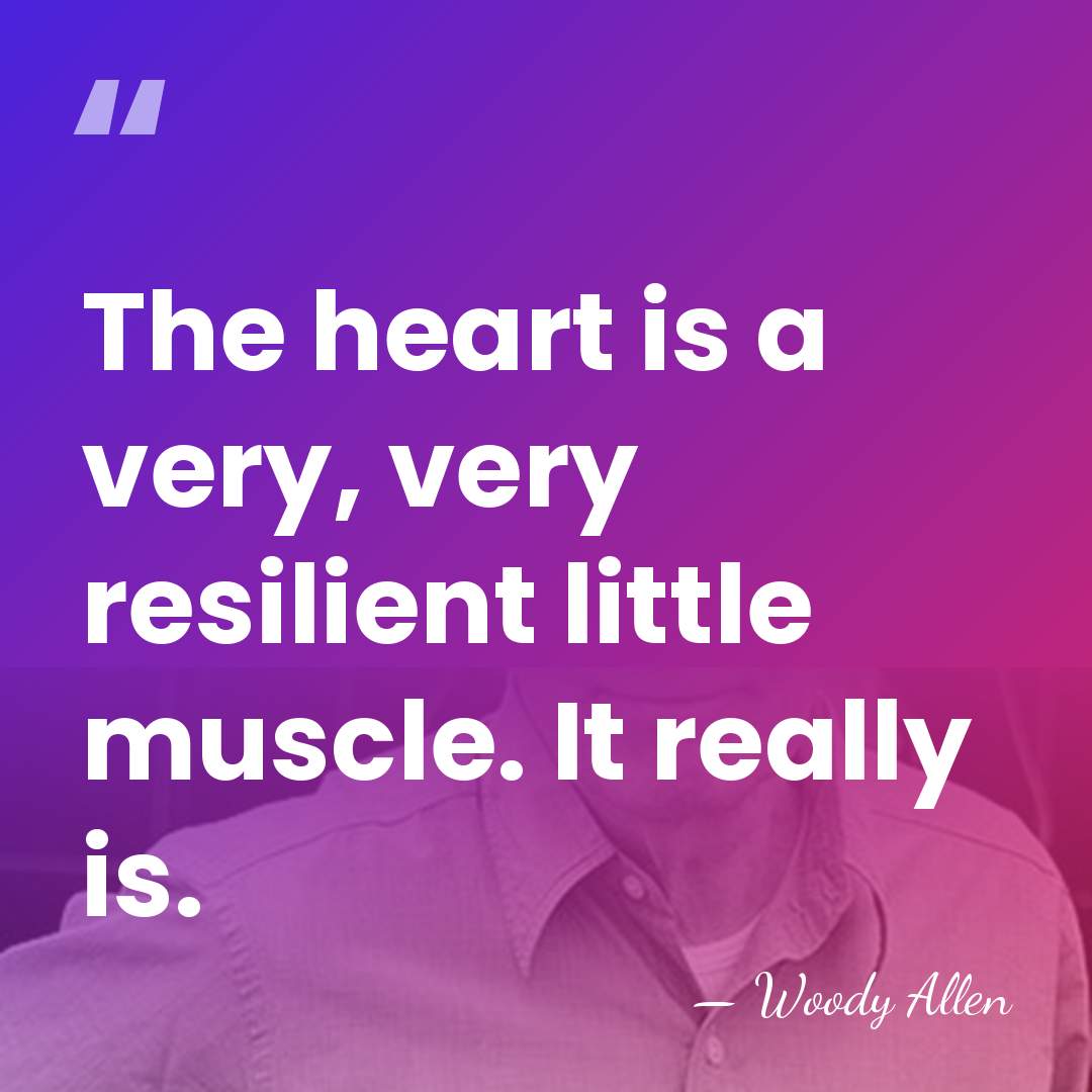 The heart is a very, very resilient little muscle. It really is. - Woody Allen